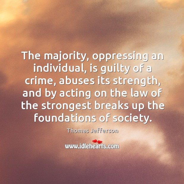 The majority, oppressing an individual, is guilty of a crime, abuses its strength Crime Quotes Image