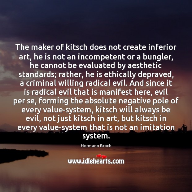 The maker of kitsch does not create inferior art, he is not Hermann Broch Picture Quote