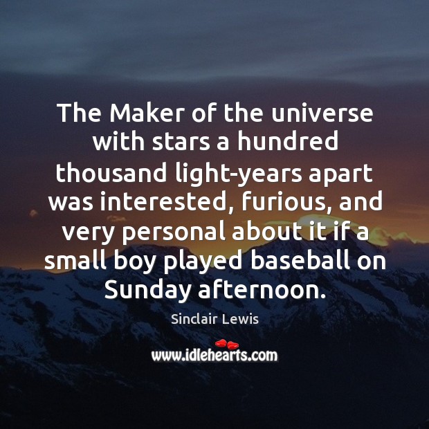 The Maker of the universe with stars a hundred thousand light-years apart Sinclair Lewis Picture Quote