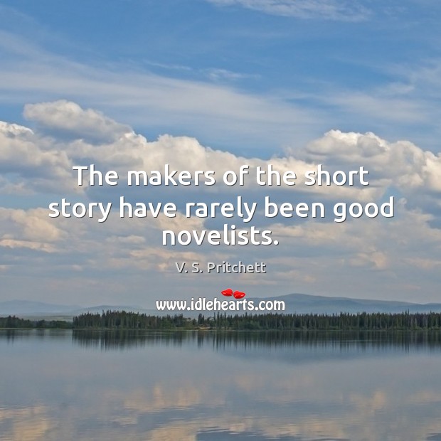 The makers of the short story have rarely been good novelists. V. S. Pritchett Picture Quote