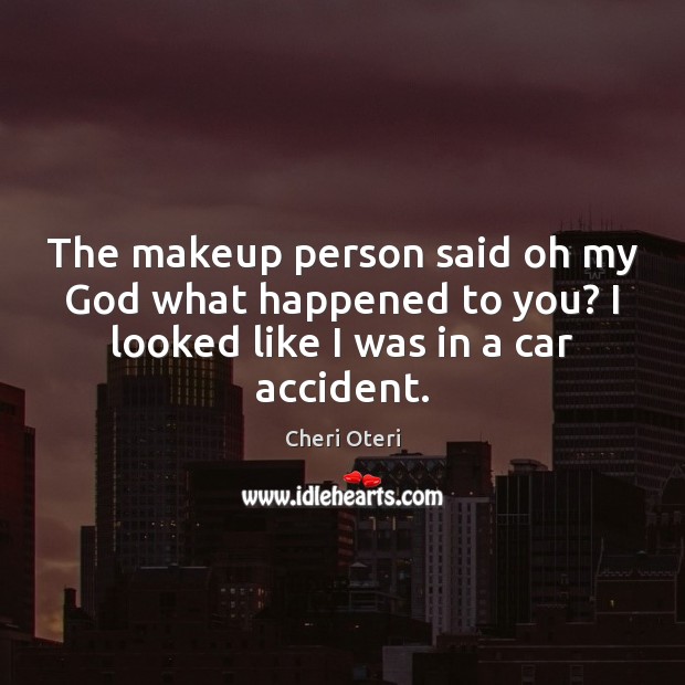 The makeup person said oh my God what happened to you? I Cheri Oteri Picture Quote