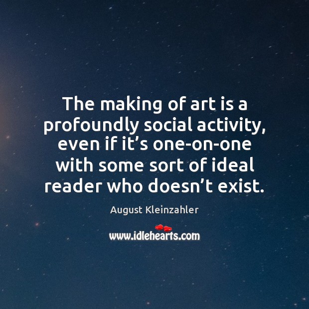 The making of art is a profoundly social activity, even if it’ Art Quotes Image