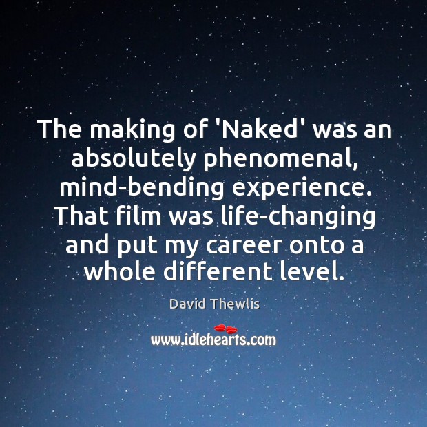 The making of ‘Naked’ was an absolutely phenomenal, mind-bending experience. That film Image