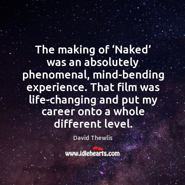 The making of ‘naked’ was an absolutely phenomenal, mind-bending experience. David Thewlis Picture Quote