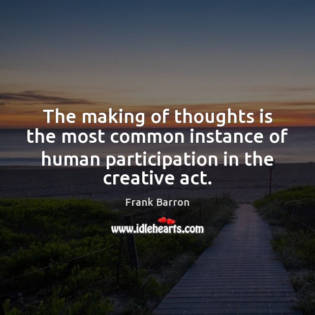The making of thoughts is the most common instance of human participation Frank Barron Picture Quote