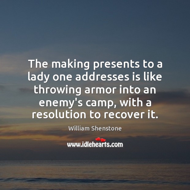 The making presents to a lady one addresses is like throwing armor William Shenstone Picture Quote