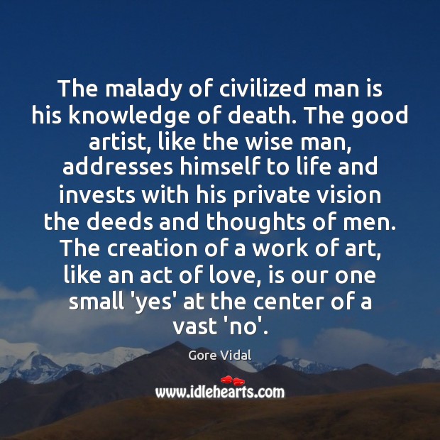 The malady of civilized man is his knowledge of death. The good Gore Vidal Picture Quote