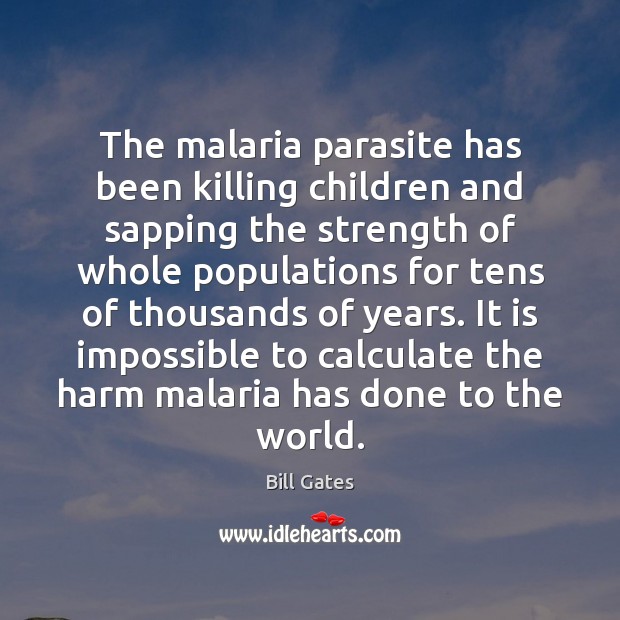 The malaria parasite has been killing children and sapping the strength of Bill Gates Picture Quote