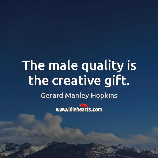 The male quality is the creative gift. Image