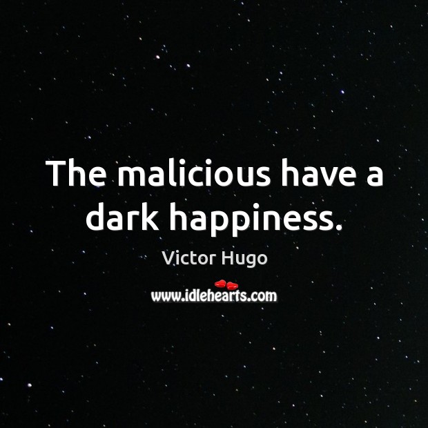 The malicious have a dark happiness. Victor Hugo Picture Quote