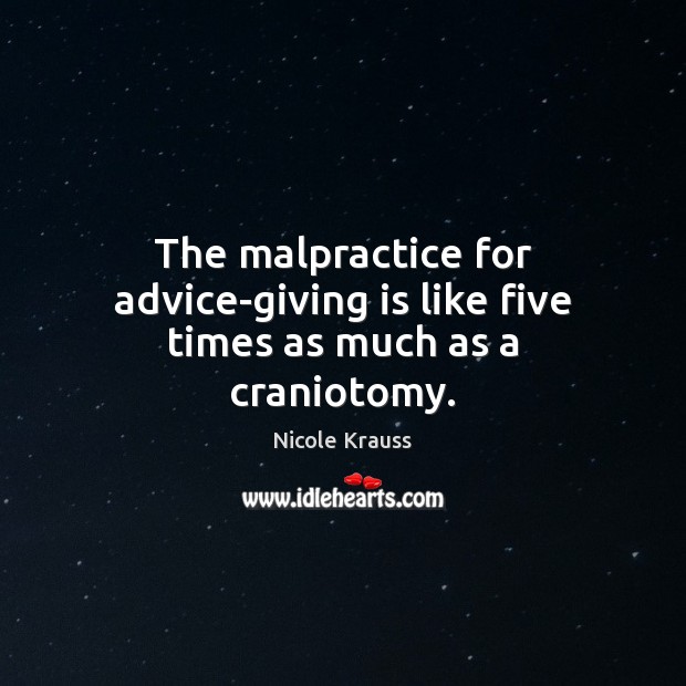 The malpractice for advice-giving is like five times as much as a craniotomy. Image