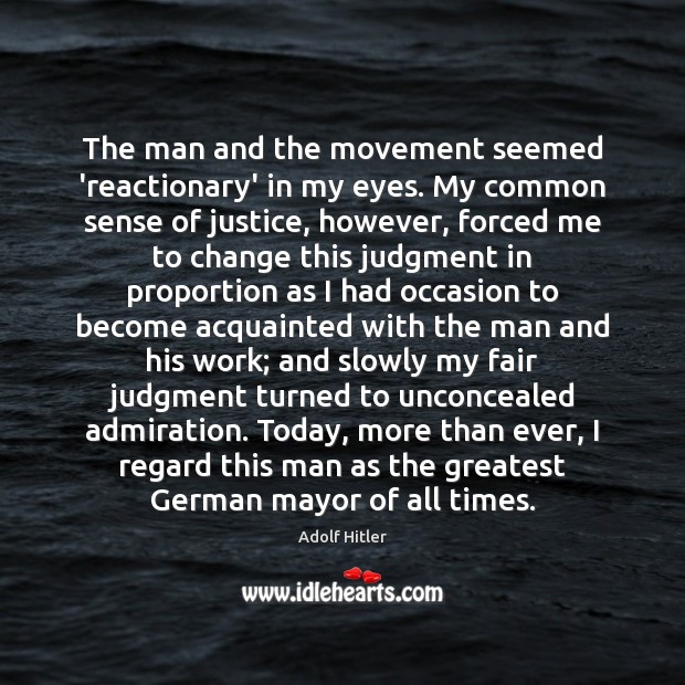 The man and the movement seemed ‘reactionary’ in my eyes. My common Adolf Hitler Picture Quote