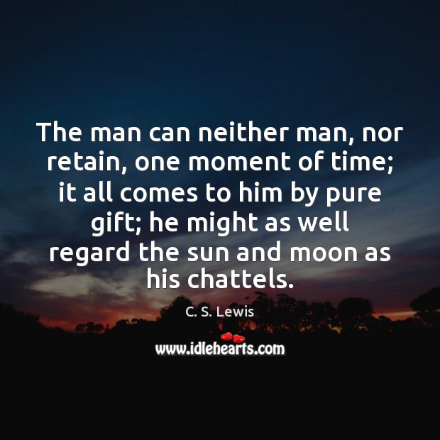 The man can neither man, nor retain, one moment of time; it Image