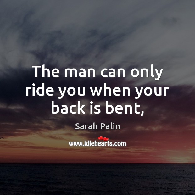 The man can only ride you when your back is bent, Image