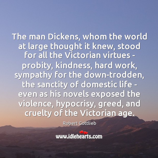 The man Dickens, whom the world at large thought it knew, stood Robert Gottlieb Picture Quote