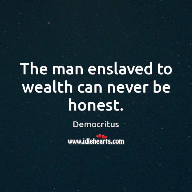 The man enslaved to wealth can never be honest. Honesty Quotes Image