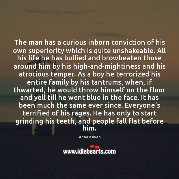The man has a curious inborn conviction of his own superiority which Anna Kavan Picture Quote