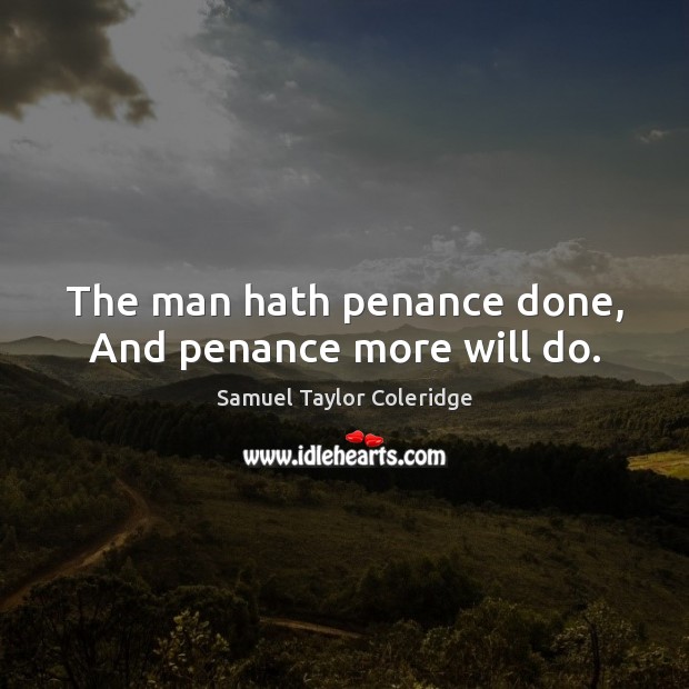 The man hath penance done, And penance more will do. Image