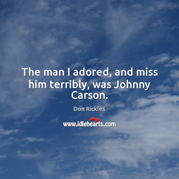 The man I adored, and miss him terribly, was Johnny Carson. Don Rickles Picture Quote