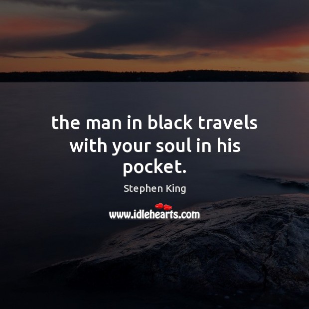 The man in black travels with your soul in his pocket. Stephen King Picture Quote