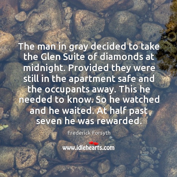 The man in gray decided to take the glen suite of diamonds at midnight. Frederick Forsyth Picture Quote