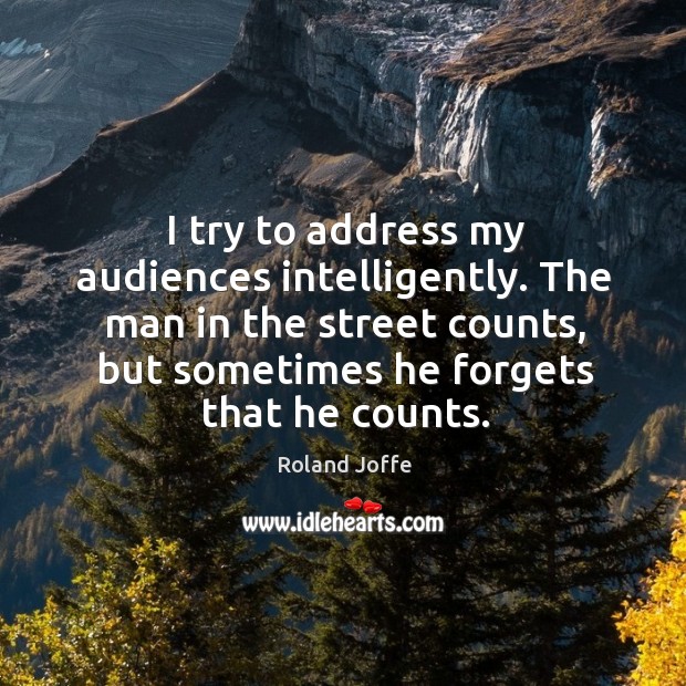 The man in the street counts, but sometimes he forgets that he counts. Roland Joffe Picture Quote