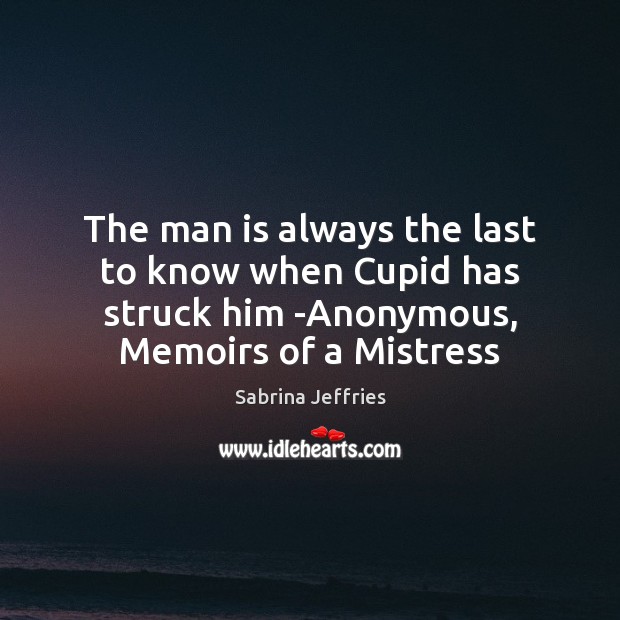 The man is always the last to know when Cupid has struck Sabrina Jeffries Picture Quote
