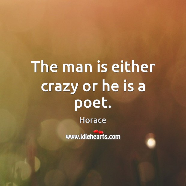 The man is either crazy or he is a poet. Image