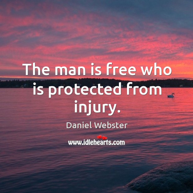 The man is free who is protected from injury. Daniel Webster Picture Quote