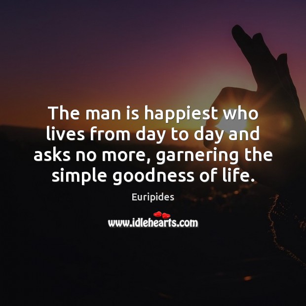 The man is happiest who lives from day to day and asks Euripides Picture Quote