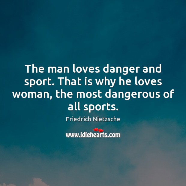 The man loves danger and sport. That is why he loves woman, Image