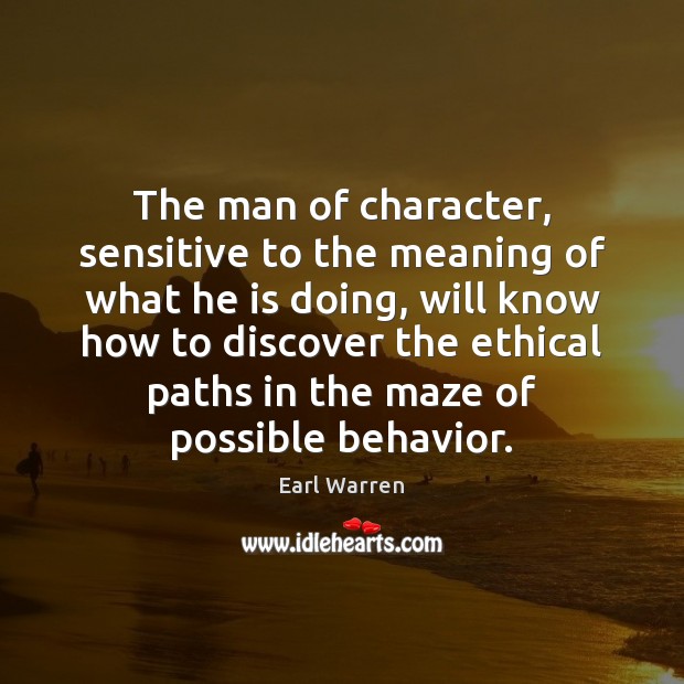 The man of character, sensitive to the meaning of what he is Earl Warren Picture Quote
