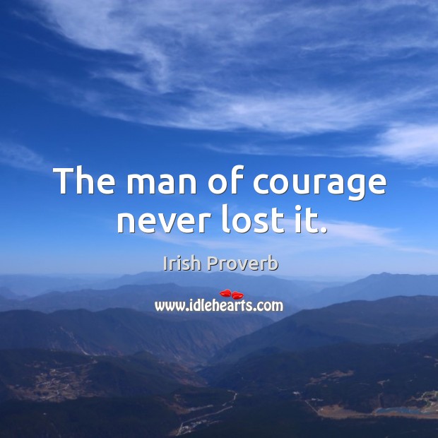 The man of courage never lost it. Irish Proverbs Image