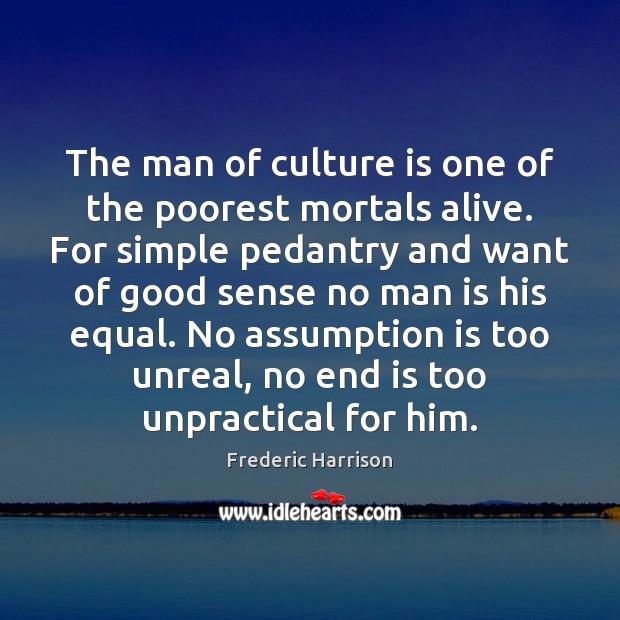 The man of culture is one of the poorest mortals alive. For Frederic Harrison Picture Quote