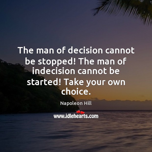 The man of decision cannot be stopped! The man of indecision cannot Image