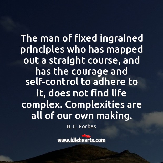 The man of fixed ingrained principles who has mapped out a straight B. C. Forbes Picture Quote