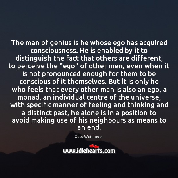 The man of genius is he whose ego has acquired consciousness. He Otto Weininger Picture Quote