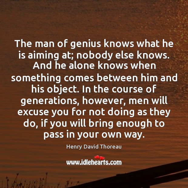 The man of genius knows what he is aiming at; nobody else Image