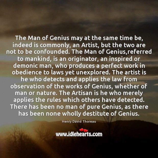 The Man of Genius may at the same time be, indeed is Henry David Thoreau Picture Quote