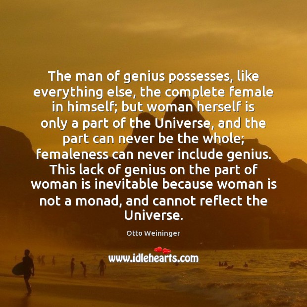 The man of genius possesses, like everything else, the complete female in Otto Weininger Picture Quote