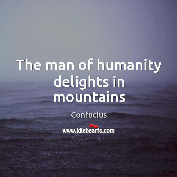 The man of humanity delights in mountains Image