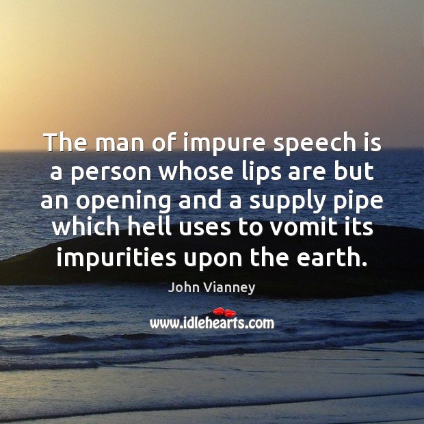 The man of impure speech is a person whose lips are but John Vianney Picture Quote