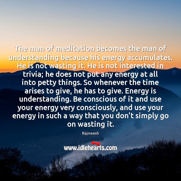 The man of meditation becomes the man of understanding because his energy Rajneesh Picture Quote