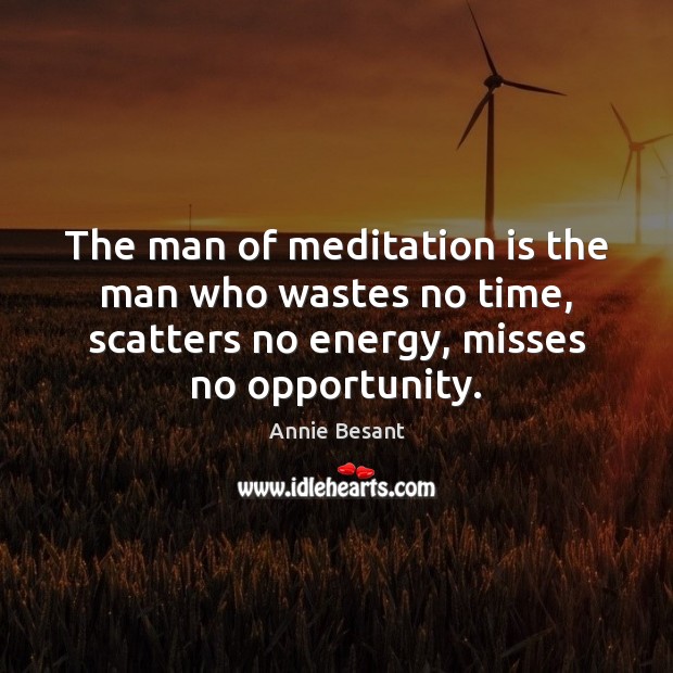 The man of meditation is the man who wastes no time, scatters Annie Besant Picture Quote