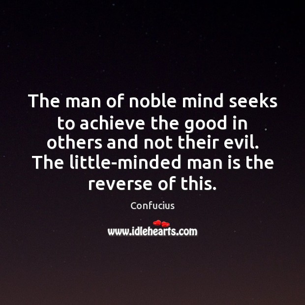 The man of noble mind seeks to achieve the good in others Confucius Picture Quote