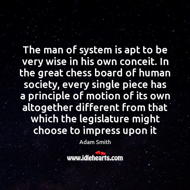 The man of system is apt to be very wise in his Adam Smith Picture Quote