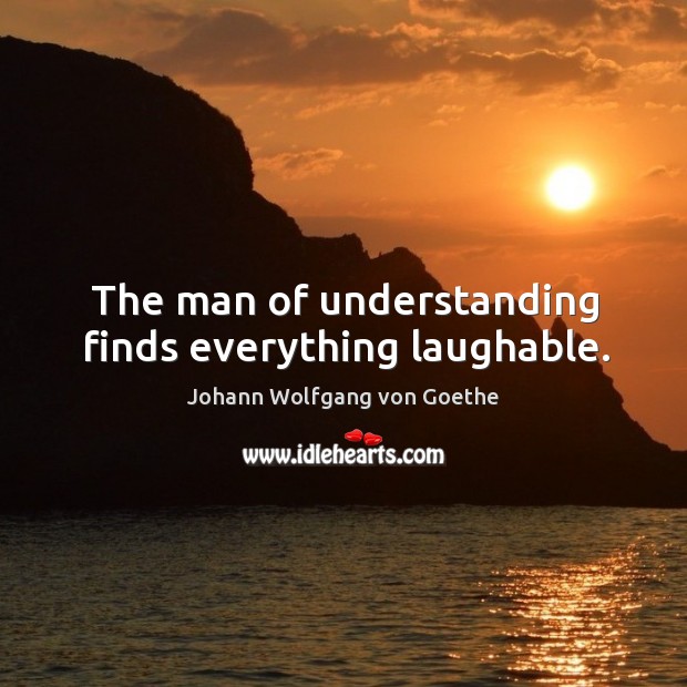 The man of understanding finds everything laughable. Image
