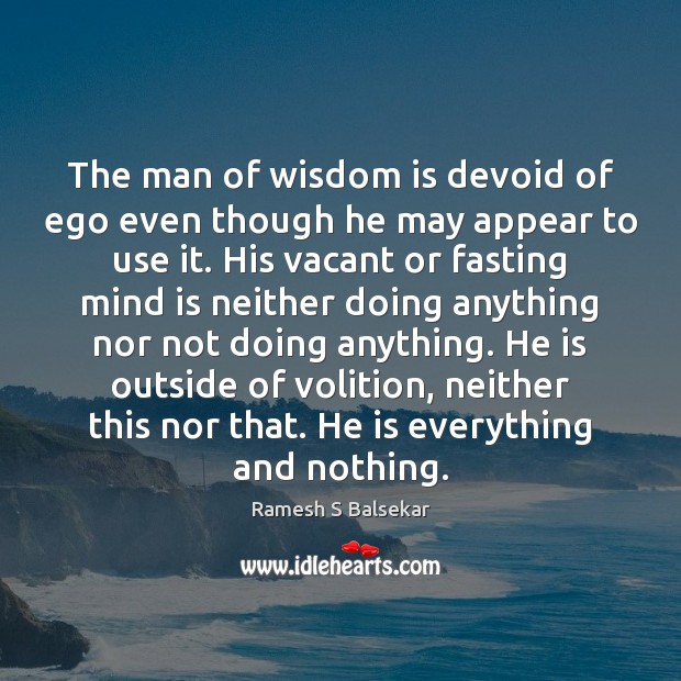 The man of wisdom is devoid of ego even though he may Ramesh S Balsekar Picture Quote
