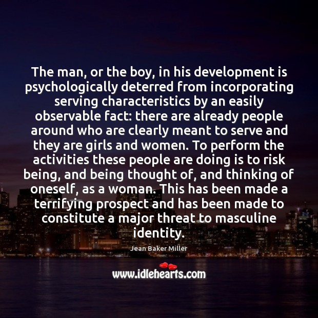 The man, or the boy, in his development is psychologically deterred from Jean Baker Miller Picture Quote