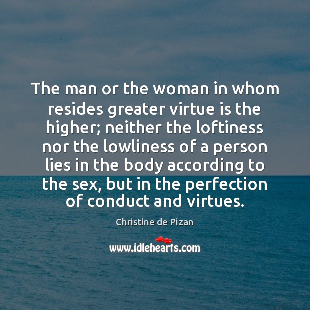 The man or the woman in whom resides greater virtue is the Christine de Pizan Picture Quote
